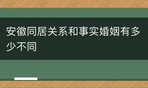 安徽同居关系和事实婚姻有多少不同