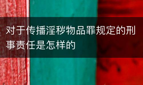 对于传播淫秽物品罪规定的刑事责任是怎样的