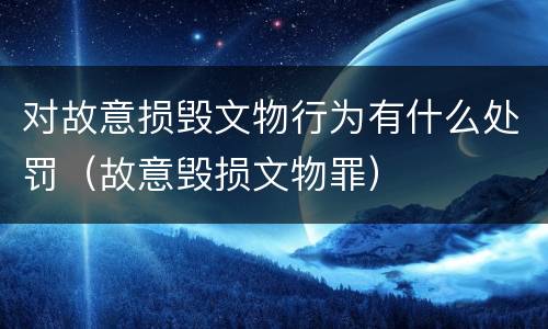 对故意损毁文物行为有什么处罚（故意毁损文物罪）