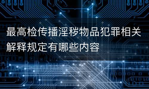 最高检传播淫秽物品犯罪相关解释规定有哪些内容