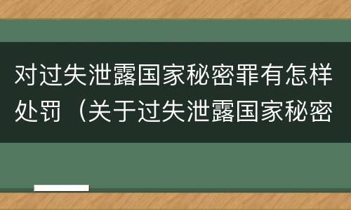 对过失泄露国家秘密罪有怎样处罚（关于过失泄露国家秘密罪立案标准）
