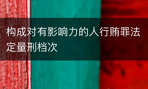 构成对有影响力的人行贿罪法定量刑档次
