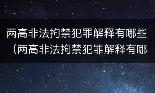 两高非法拘禁犯罪解释有哪些（两高非法拘禁犯罪解释有哪些规定）