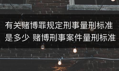 有关赌博罪规定刑事量刑标准是多少 赌博刑事案件量刑标准
