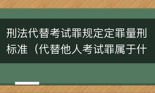 刑法代替考试罪规定定罪量刑标准（代替他人考试罪属于什么类犯罪）