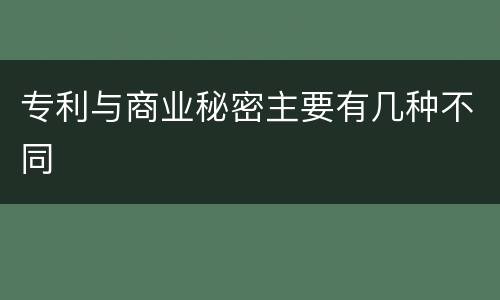 专利与商业秘密主要有几种不同