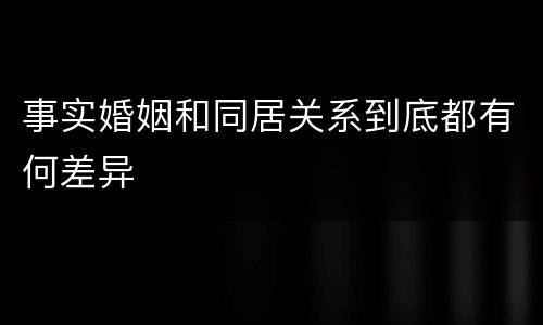 事实婚姻和同居关系到底都有何差异