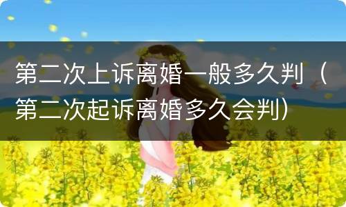 第二次上诉离婚一般多久判（第二次起诉离婚多久会判）