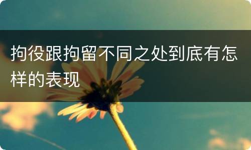 拘役跟拘留不同之处到底有怎样的表现