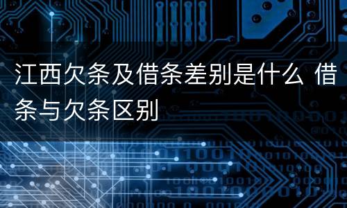 江西欠条及借条差别是什么 借条与欠条区别