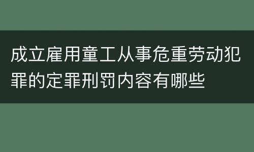 成立雇用童工从事危重劳动犯罪的定罪刑罚内容有哪些
