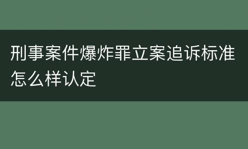 刑事案件爆炸罪立案追诉标准怎么样认定