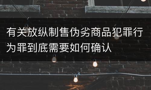 有关放纵制售伪劣商品犯罪行为罪到底需要如何确认