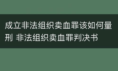 成立非法组织卖血罪该如何量刑 非法组织卖血罪判决书
