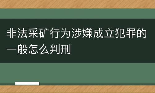 非法采矿行为涉嫌成立犯罪的一般怎么判刑