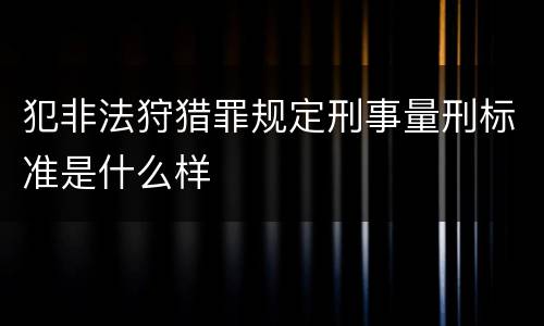 犯非法狩猎罪规定刑事量刑标准是什么样
