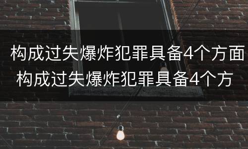 构成过失爆炸犯罪具备4个方面 构成过失爆炸犯罪具备4个方面的条件