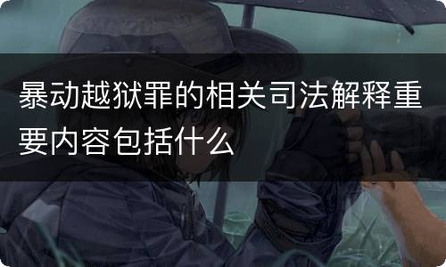 暴动越狱罪的相关司法解释重要内容包括什么