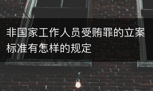 非国家工作人员受贿罪的立案标准有怎样的规定