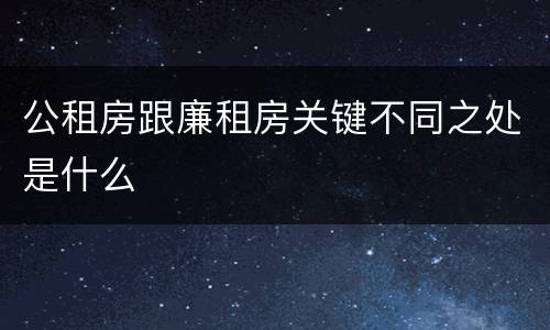 公租房跟廉租房关键不同之处是什么