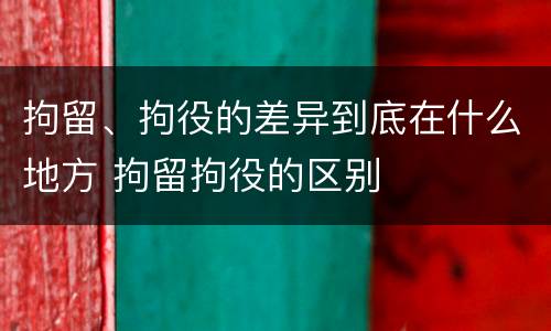 拘留、拘役的差异到底在什么地方 拘留拘役的区别