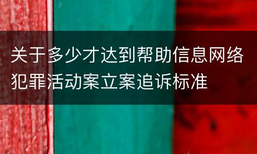 关于多少才达到帮助信息网络犯罪活动案立案追诉标准
