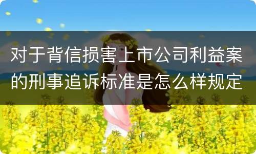 对于背信损害上市公司利益案的刑事追诉标准是怎么样规定