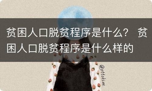 贫困人口脱贫程序是什么？ 贫困人口脱贫程序是什么样的
