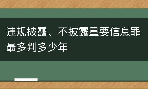 违规披露、不披露重要信息罪最多判多少年