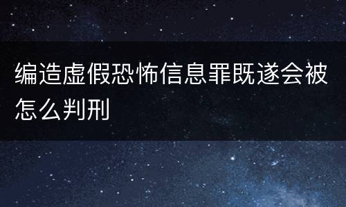 编造虚假恐怖信息罪既遂会被怎么判刑