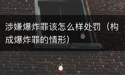 涉嫌爆炸罪该怎么样处罚（构成爆炸罪的情形）