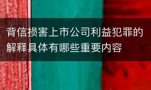 背信损害上市公司利益犯罪的解释具体有哪些重要内容