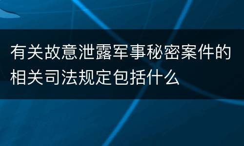 有关故意泄露军事秘密案件的相关司法规定包括什么