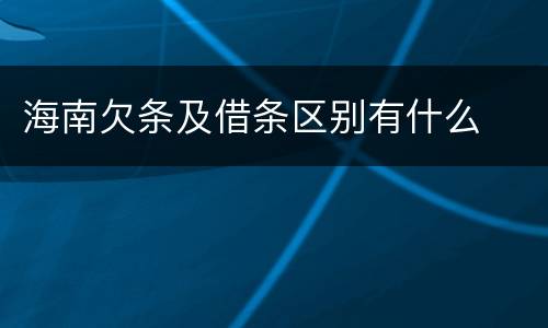海南欠条及借条区别有什么