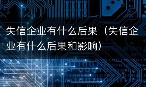 失信企业有什么后果（失信企业有什么后果和影响）