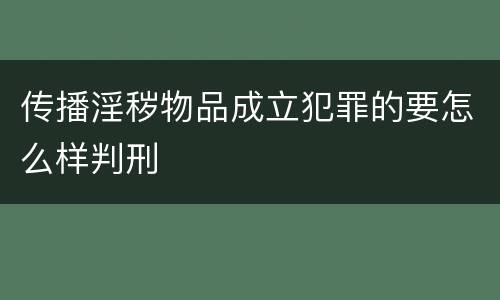 传播淫秽物品成立犯罪的要怎么样判刑