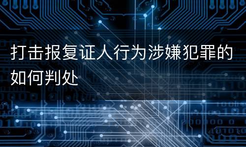打击报复证人行为涉嫌犯罪的如何判处