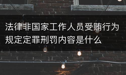 法律非国家工作人员受贿行为规定定罪刑罚内容是什么