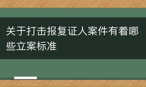 关于打击报复证人案件有着哪些立案标准