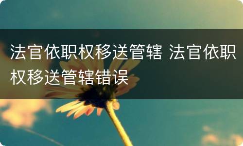 法官依职权移送管辖 法官依职权移送管辖错误