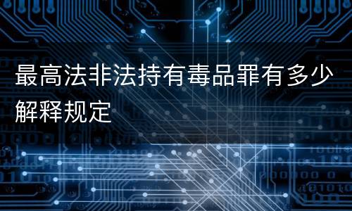 最高法非法持有毒品罪有多少解释规定