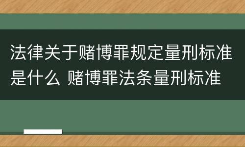 法律关于赌博罪规定量刑标准是什么 赌博罪法条量刑标准