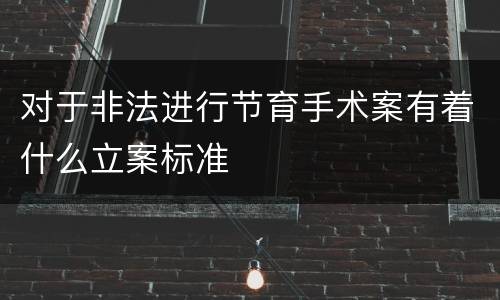 对于非法进行节育手术案有着什么立案标准