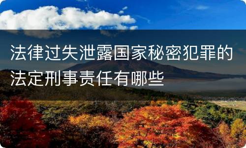 法律过失泄露国家秘密犯罪的法定刑事责任有哪些