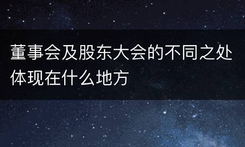 董事会及股东大会的不同之处体现在什么地方
