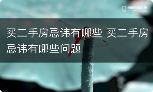 买二手房忌讳有哪些 买二手房忌讳有哪些问题