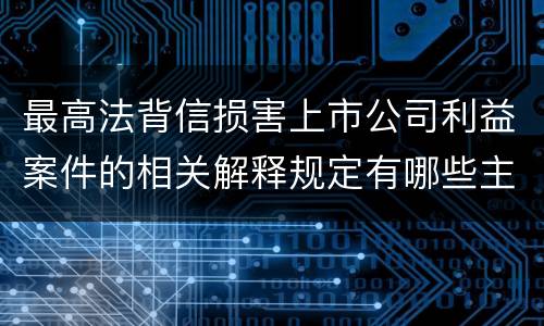最高法背信损害上市公司利益案件的相关解释规定有哪些主要内容