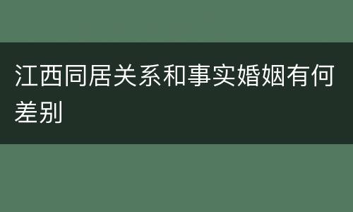 江西同居关系和事实婚姻有何差别