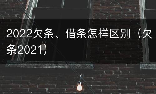 2022欠条、借条怎样区别（欠条2021）