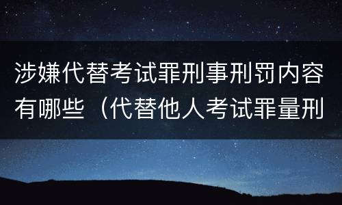 涉嫌代替考试罪刑事刑罚内容有哪些（代替他人考试罪量刑）